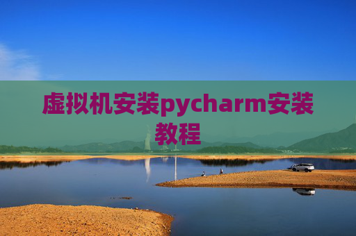 虚拟机安装pycharm安装教程